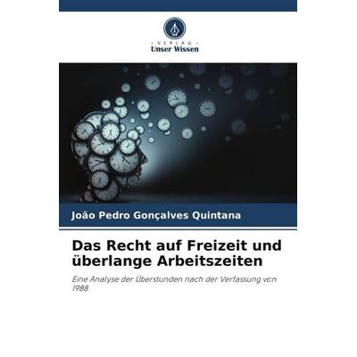 Das Recht auf Freizeit und überlange Arbeitszeiten, Taschenbuch von João Pedro Gonçalves Quintana, Verlag Unser Wissen, 978-620-6-37283-7