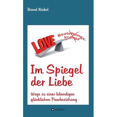 Im Spiegel der Liebe, Gebundene Ausgabe von Bernd Nickel, Tredition, 978-3-7469-2396-3