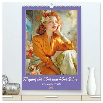 Eleganz der 30er und 40er Jahre - Frauenportraits (hochwertiger Premium Wandkalender 2027 DIN A2 hoch), Kunstdruck in Hochglanz