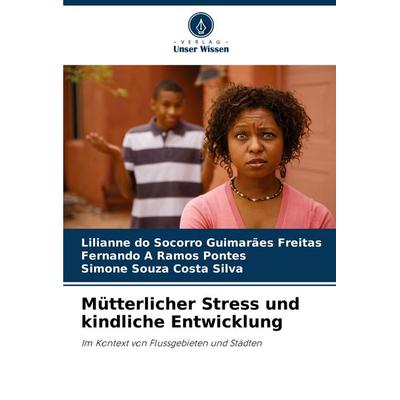 Mütterlicher Stress und kindliche Entwicklung, Taschenbuch von Lilianne do Socorro Guimarães Freitas,Fernando A. Ramos Pontes,Simone Souza Costa