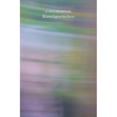 Klatschgeschichten, Taschenbuch von Agnes Oischinger, Epubli, 978-3-7450-3912-2