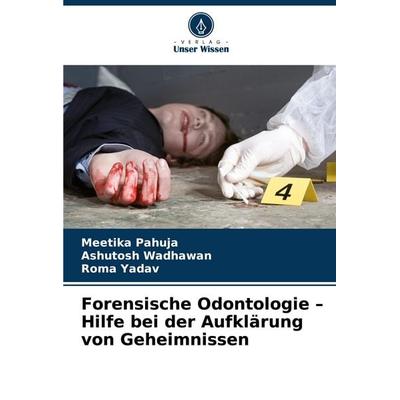 Forensische Odontologie - Hilfe bei der Aufklärung von Geheimnissen, Taschenbuch von Meetika Pahuja,Ashutosh Wadhawan,Roma Yadav, Verlag Unser Wissen,
