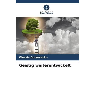 Geistig weiterentwickelt, Taschenbuch von Olessia Gorkovenko, Verlag Unser Wissen, 978-620-5-55028-1