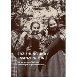 Erziehung und Emanzipation  Die verborgene Welt des Altenburger Magdalenenstifts, Fachbücher von Schloss- und Spielkartenmuseum Schloss- und Kulturbetrieb Residenzschloss Altenburg