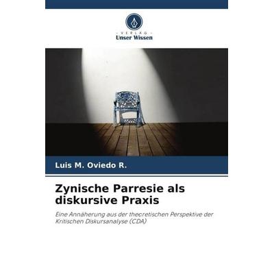 Zynische Parresie als diskursive Praxis, Taschenbuch von Luis M. Oviedo R., Verlag Unser Wissen, 978-620-5-44926-4