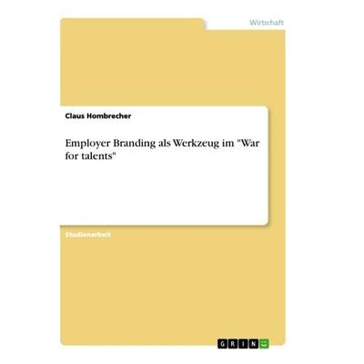 Employer Branding als Werkzeug im 'War for talents'; Taschenbuch von Claus Hombrecher, GRIN, 978-3-668-87557-9