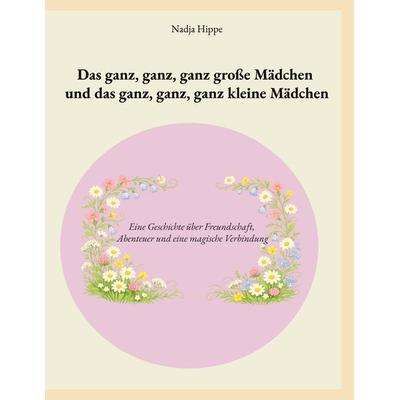 Das ganz, ganz, ganz große Mädchen und das ganz, ganz kleine Mädchen, Gebundene Ausgabe von Nadja Hippe, BoD – Books on Demand, 978-3-695-79732-5
