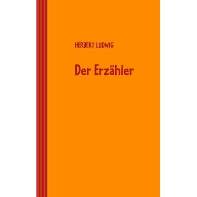 Der Erzähler, Taschenbuch von Herbert Ludwig, BoD – Books on Demand, 978-3-8370-3264-2