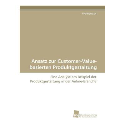 Ansatz zur Customer-Value-basierten Produktgestaltung, Taschenbuch von Tina Boetsch, Südwestdeutscher Verlag für Hochschulschriften, 978-3-8381-0885-8