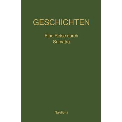 Geschichten / Geschichten- Eine Reise durch Sumatra, Taschenbuch von Na-die-ja Autorin, Epubli, 978-3-8190-5223-1