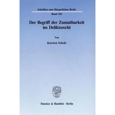 Der Begriff der Zumutbarkeit im Deliktsrecht., Taschenbuch von Karsten Scholz, Duncker & Humblot, 978-3-428-08493-7