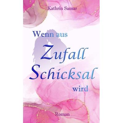 Wenn aus Zufall Schicksal wird, Taschenbuch von Kathrin Samar, Tredition, 978-3-384-46830-7