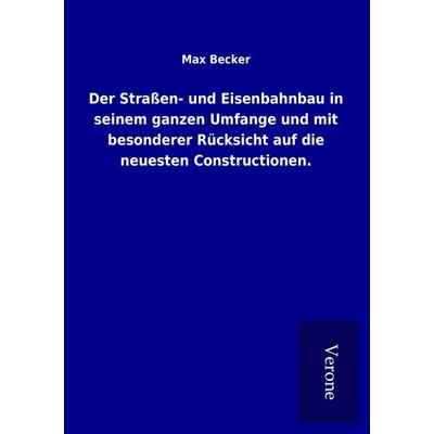 Der Straßen- und Eisenbahnbau in seinem ganzen Umfange und mit besonderer Rücksicht auf die neuesten Constructionen., Taschenbuch von Max Becker, BoD