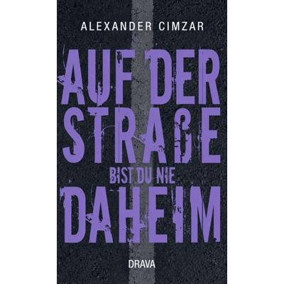 Auf der Straße bist du nie daheim, Taschenbuch von Alexander Cimzar, Drava, 978-3-99138-152-5