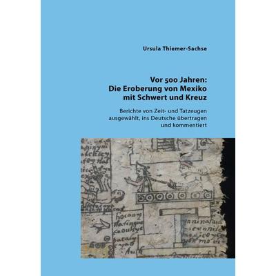 Vor 500 Jahren: Die Eroberung von Mexiko mit Schwert und Kreuz, Taschenbuch von Ursula Thiemer-Sachse, BoD – Books on Demand, 978-3-7448-2012-7