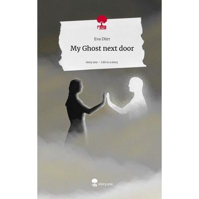 My Ghost next door. Life is a Story - story.one, Gebundene Ausgabe von Eva Dürr, Storylution, 978-3-7118-0459-4