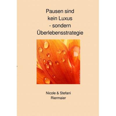 Pausen sind kein Luxus - sondern Überlebensstrategien, Taschenbuch von Stefani Riermaier,Nicole Riermaier, Epubli, 978-3-565-11364-4