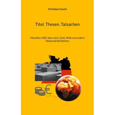 Titel. Thesen. Tatsachen, Taschenbuch von Christian Casutt, BoD – Books on Demand, 978-3-7597-4879-9