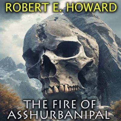 The Fire of Asshurbanipal - Robert E. Howard, Audio, 4099995872798