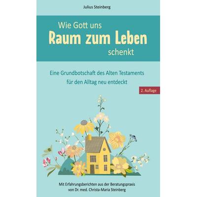 Wie Gott uns Raum zum Leben schenkt, Gebundene Ausgabe von Julius Steinberg, BoD – Books on Demand, 978-3-7693-5468-3