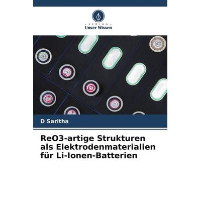 ReO3-artige Strukturen als Elektrodenmaterialien für Li-Ionen-Batterien, Taschenbuch von D. Saritha, Verlag Unser Wissen, 978-620-5-86763-1