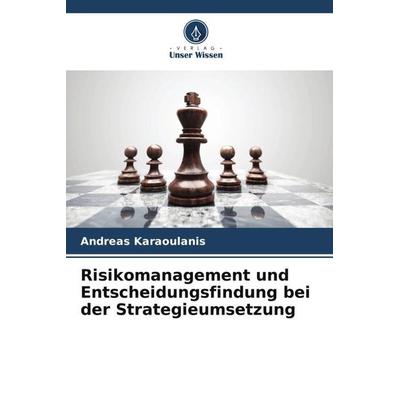 Risikomanagement und Entscheidungsfindung bei der Strategieumsetzung, Taschenbuch von Andreas Karaoulanis, Verlag Unser Wissen, 978-620-5-88145-3