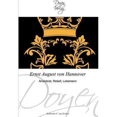 Ernst August von Hannover, Taschenbuch von Katharina C. van Eycken, Doyen Verlag, 978-3-8417-0048-3