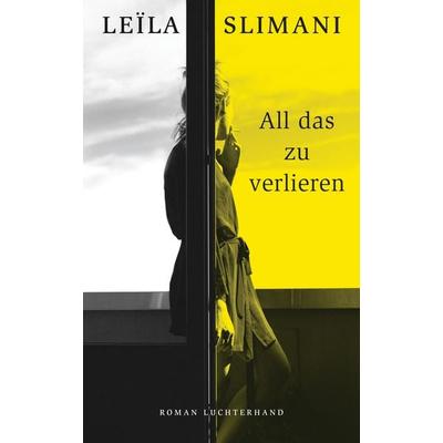 All das zu verlieren, Gebundene Ausgabe von Leïla Slimani, Luchterhand