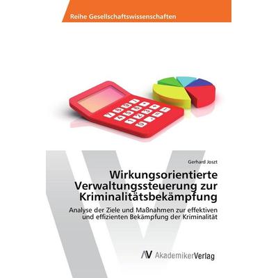 Wirkungsorientierte Verwaltungssteuerung zur Kriminalitätsbekämpfung, Taschenbuch von Gerhard Joszt, AV Akademikerverlag, 978-3-639-87726-7