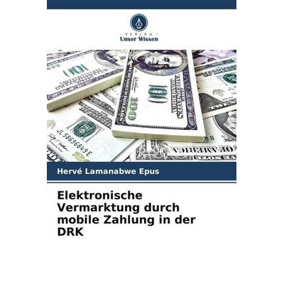 Elektronische Vermarktung durch mobile Zahlung in der DRK, Taschenbuch von Hervé Lamanabwe Epus, Verlag Unser Wissen, 978-620-4-92604-9