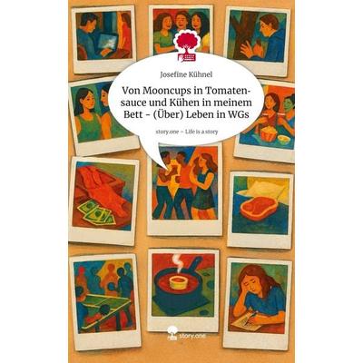 Von Mooncups in Tomatensauce und Kühen in meinem Bett - (Über) Leben in WGs. Life is a Story - story.one, Gebundene Ausgabe von Josefine Kühnel,