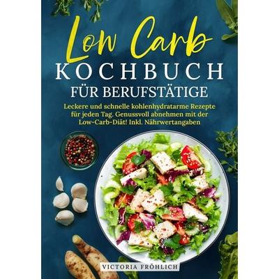 Low Carb Kochbuch für Berufstätige, Taschenbuch von Victoria Fröhlich, Tolino media, 978-3-7592-8148-7