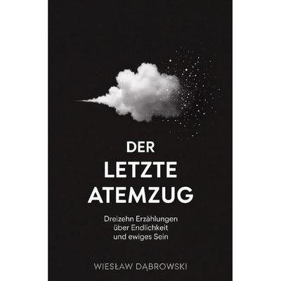 Der letzte Atemzug, Taschenbuch von Wiesław Dąbrowski, Epubli, 978-3-565-55312-9