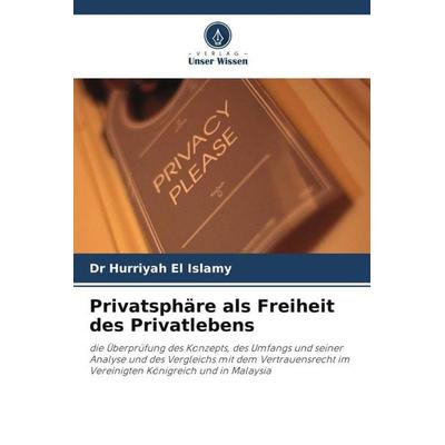 Privatsphäre als Freiheit des Privatlebens, Taschenbuch von Hurriyah El Islamy, Verlag Unser Wissen, 978-620-3-49140-1