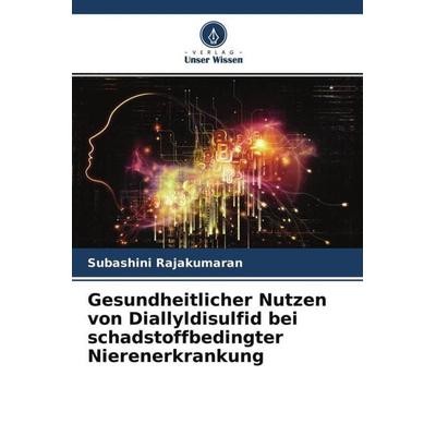 Gesundheitlicher Nutzen von Diallyldisulfid bei schadstoffbedingter Nierenerkrankung, Taschenbuch von R. Subashini, Verlag Unser Wissen,