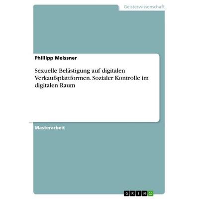 Sexuelle Belästigung auf digitalen Verkaufsplattformen. Sozialer Kontrolle im digitalen Raum, Taschenbuch von Phillipp Meissner, GRIN,