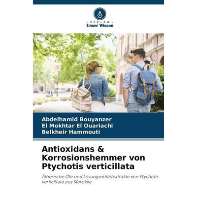 Antioxidans & Korrosionshemmer von Ptychotis verticillata, Taschenbuch von Abdelhamid Bouyanzer,El Mokhtar El Ouariachi,Belkheir Hammouti, Verlag