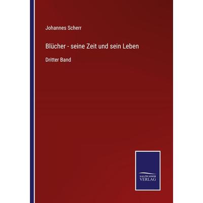 Blücher - seine Zeit und sein Leben, Taschenbuch von Johannes Scherr, Outlook, 978-3-375-09150-7