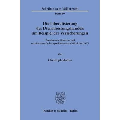 Die Liberalisierung des Dienstleistungshandels am Beispiel der Versicherungen., Taschenbuch von Christoph Stadler, Duncker & Humblot,