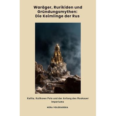 Waräger, Rurikiden und Gründungsmythen: Die Keimlinge der Rus, Taschenbuch von Mira Volodarska, Epubli, 978-3-565-25015-8