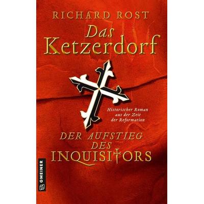 Das Ketzerdorf - Der Aufstieg des Inquisitors, Taschenbuch von Richard Rost, Gmeiner-Verlag, 978-3-8392-2802-9