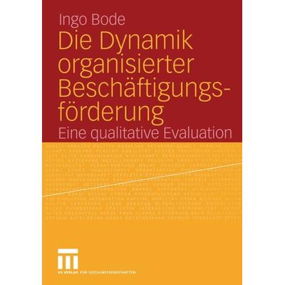 Die Dynamik organisierter Beschäftigungsförderung, Taschenbuch von Ingo Bode, VS Verlag für Sozialwissenschaften, 978-3-531-14498-6