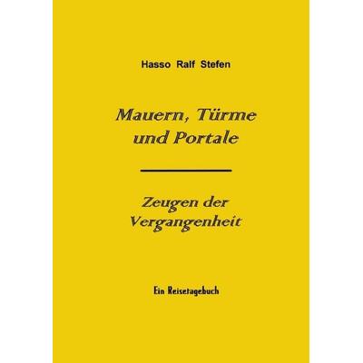 Mauern, Türme und Portale - Zeugen der Vergangenheit, Taschenbuch von Hasso R. Stefen, BoD – Books on Demand, 978-3-8311-2411-4