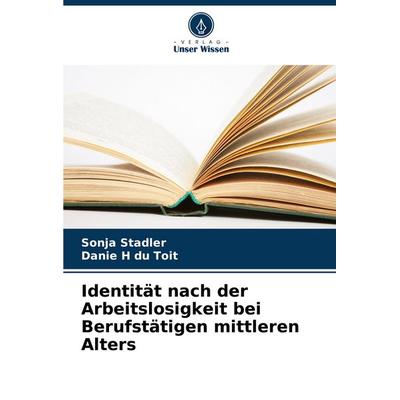 Identität nach der Arbeitslosigkeit bei Berufstätigen mittleren Alters, Taschenbuch von Sonja Stadler,Danie H. du Toit, Verlag Unser Wissen,