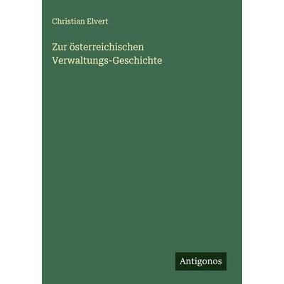 Zur österreichischen Verwaltungs-Geschichte, Gebundene Ausgabe von Christian Elvert, Antigonos Verlag, 978-3-386-94541-7