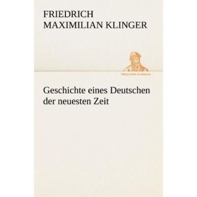 Geschichte eines Deutschen der neuesten Zeit, Taschenbuch von Friedrich Maximilian Klinger, Tredition, 978-3-8424-0837-1