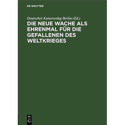 Die neue Wache als Ehrenmal für die Gefallenen des Weltkrieges, Gebundene Ausgabe von , De Gruyter, 978-3-11-269345-2