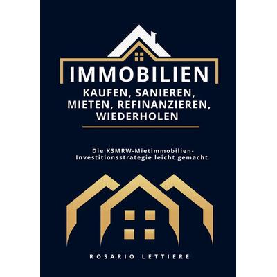 Immobilien kaufen, Sanieren, Mieten, Refinanzieren, Wiederholen, Taschenbuch von Rosario Lettiere, Bookmundo Direct, 978-94-036-6453-8