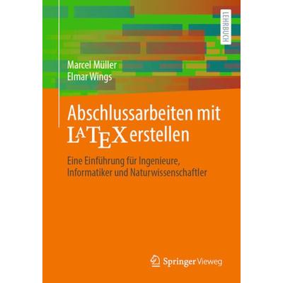 Abschlussarbeiten mit LaTeX erstellen, Taschenbuch von Marcel Müller,Elmar Wings, Springer Fachmedien Wiesbaden GmbH, 978-3-658-34429-0