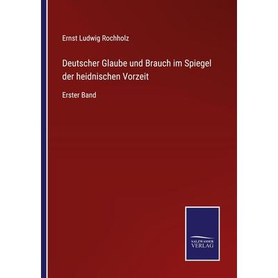 Deutscher Glaube und Brauch im Spiegel der heidnischen Vorzeit, Taschenbuch von Ernst Ludwig Rochholz, BoD - Books on Demand, 978-3-7525-3614-0